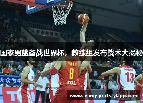 国家男篮备战世界杯，教练组发布战术大揭秘