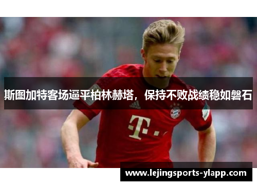 斯图加特客场逼平柏林赫塔，保持不败战绩稳如磐石