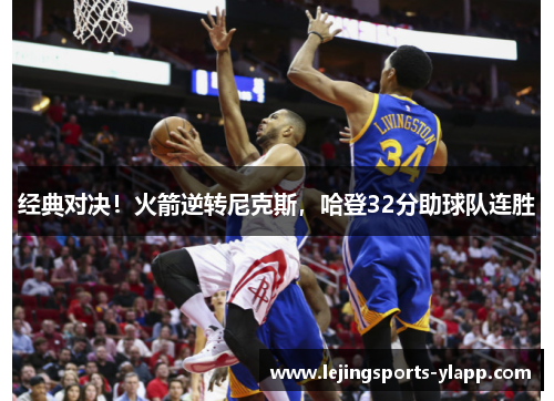 经典对决！火箭逆转尼克斯，哈登32分助球队连胜