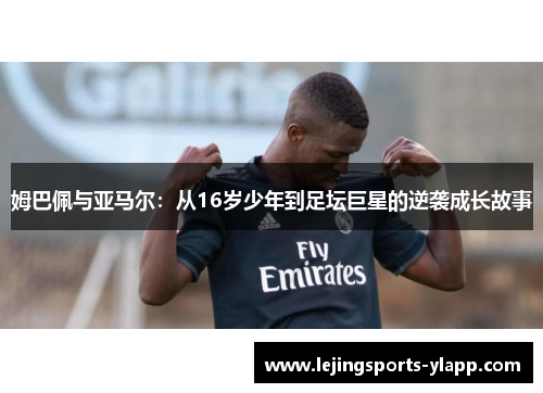 姆巴佩与亚马尔：从16岁少年到足坛巨星的逆袭成长故事