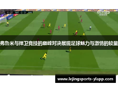 弗鲁米与捍卫竞技的巅峰对决展现足球魅力与激情的较量