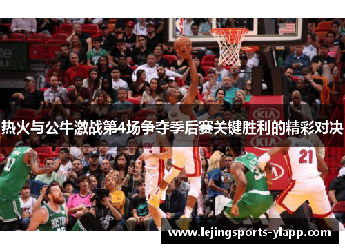 热火与公牛激战第4场争夺季后赛关键胜利的精彩对决