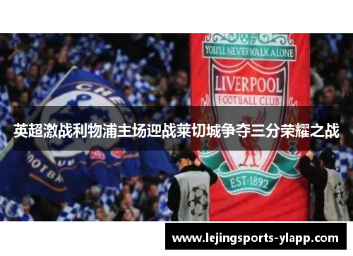 英超激战利物浦主场迎战莱切城争夺三分荣耀之战